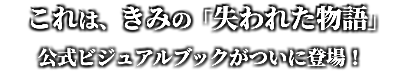 これは、きみの「失われた物語」公式ビジュアルブックがついに登場！